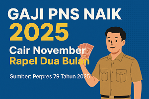Gaji PNS Naik Mulai 2025,Benarkah Rapel Dua Bulan Sekaligus Cair November?
